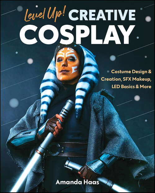 Book cover of Level Up! Creative Cosplay: Costume Design & Creation, SFX Makeup, LED Basics & More