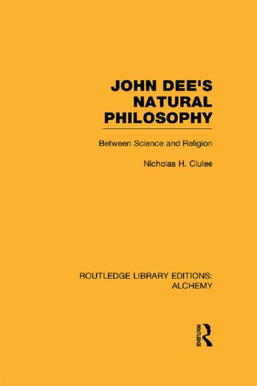 Book cover of John Dee's Natural Philosophy: Between Science and Religion (Routledge Library Editions: Alchemy)