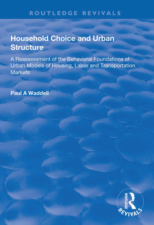 Book cover of Household Choice and Urban Structure: A Re-Assessment of the Behavioural Foundations of Urban Models of Housing, Labor and Transportation Markets (Routledge Revivals)