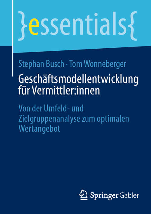 Book cover of Geschäftsmodellentwicklung für Vermittler: Von der Umfeld- und Zielgruppenanalyse zum optimalen Wertangebot (2024) (essentials)