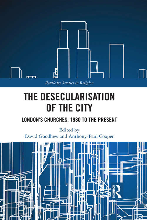 Book cover of The Desecularisation of the City: London’s Churches, 1980 to the Present (Routledge Studies in Religion)