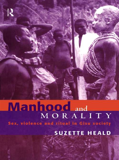 Book cover of Manhood and Morality: Sex, Violence and Ritual in Gisu Society