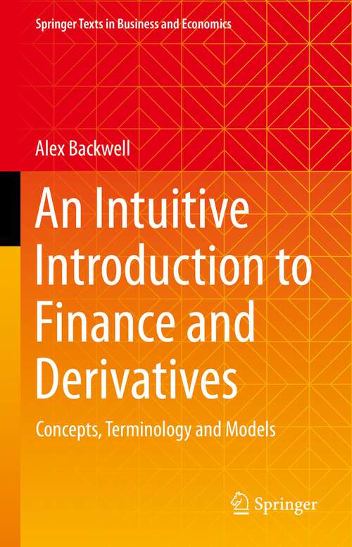 Book cover of An Intuitive Introduction to Finance and Derivatives: Concepts, Terminology and Models (1st ed. 2023) (Springer Texts in Business and Economics)