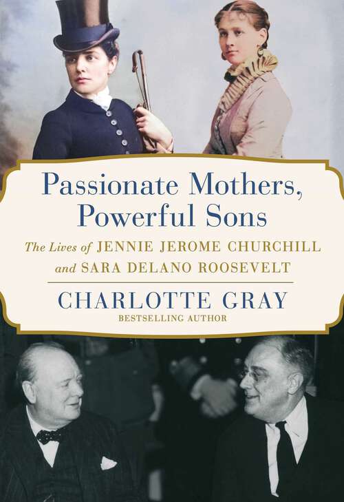 Book cover of Passionate Mothers, Powerful Sons: The Lives of Jennie Jerome Churchill and Sara Delano Roosevelt