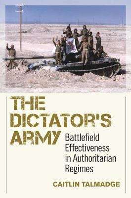 Book cover of The Dictator's Army: Battlefield Effectiveness in Authoritarian Regimes