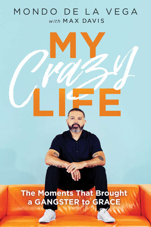 Book cover of My Crazy Life: The Moments That Brought a Gangster to Grace