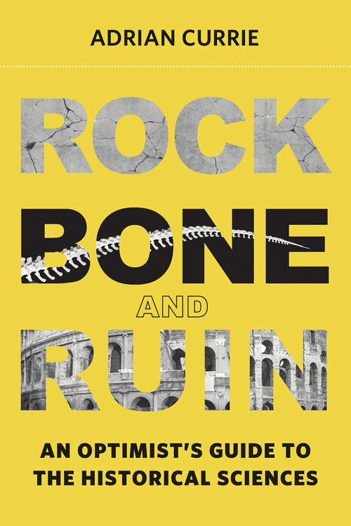 Book cover of Rock, Bone, and Ruin: An Optimist's Guide to the Historical Sciences (Life and Mind: Philosophical Issues in Biology and Psychology)