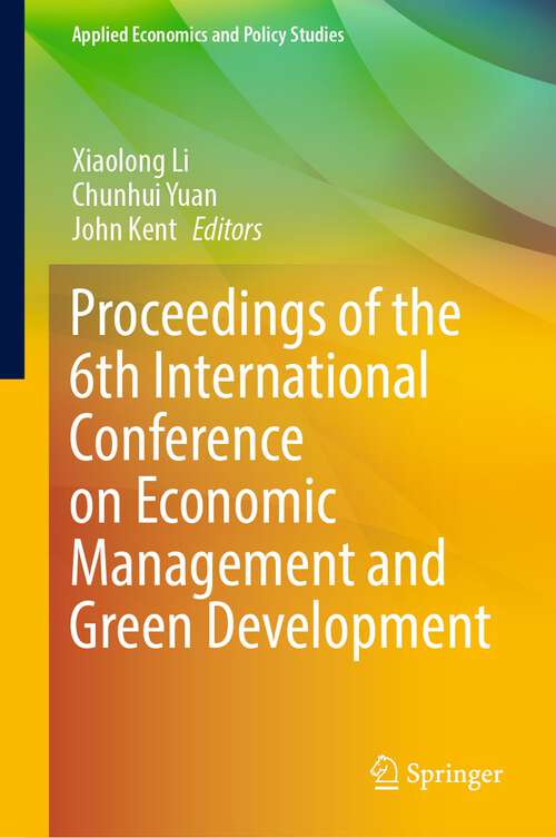 Book cover of Proceedings of the 6th International Conference on Economic Management and Green Development (1st ed. 2023) (Applied Economics and Policy Studies)