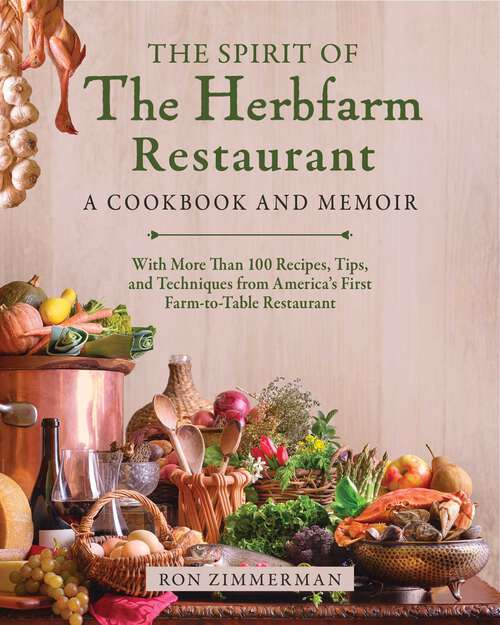 Book cover of The Spirit of The Herbfarm Restaurant: A Cookbook and Memoir: With More Than 100 Recipes, Tips, and Techniques from America's First Farm-to-Table Restaurant