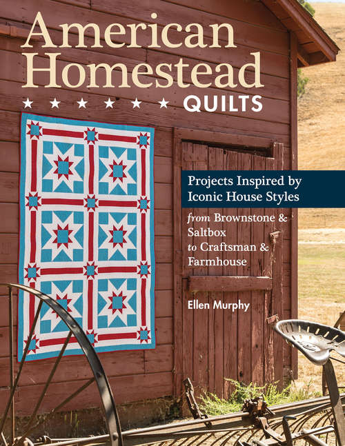 Book cover of American Homestead Quilts: Projects Inspired by Iconic House Styles from Brownstone & Saltbox to Craftsman & Farmhouse