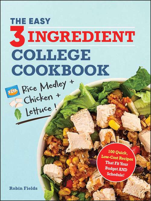 Book cover of The Easy Three-Ingredient College Cookbook: 100 Quick, Low-Cost Recipes That Fit Your Budget AND Schedule!