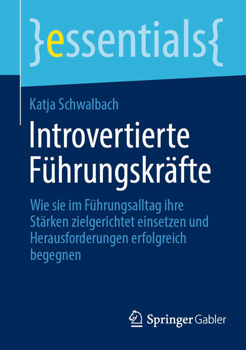 Book cover of Introvertierte Führungskräfte: Wie sie im Führungsalltag ihre Stärken zielgerichtet einsetzen und Herausforderungen erfolgreich begegnen (2024) (essentials)