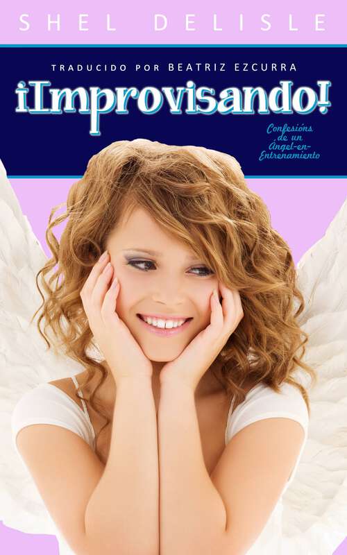 Book cover of ¡Improvisando!: Confesiones de un Ángel en Entrenamiento