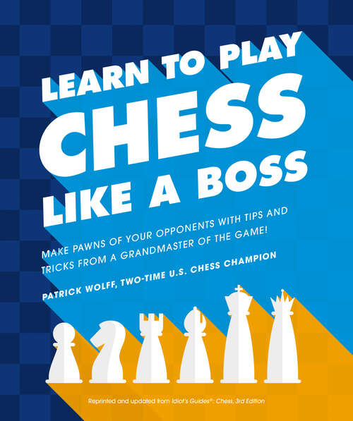 Book cover of Learn to Play Chess Like a Boss: Make Pawns of Your Opponents with Tips and Tricks From a Grandmaster of the Game (Learn to Play)