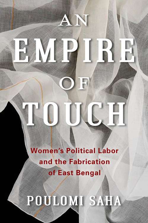 Book cover of An Empire of Touch: Women's Political Labor and the Fabrication of East Bengal (Gender and Culture Series)