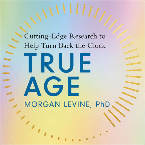 Book cover of True Age: Cutting Edge Research to Help Turn Back the Clock