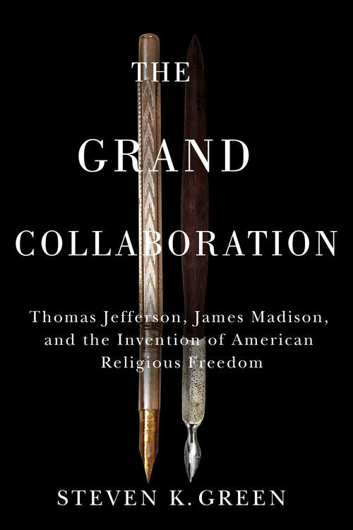 Book cover of The Grand Collaboration: Thomas Jefferson, James Madison, and the Invention of American Religious Freedom (Religious Freedom and Public Dialogue: A Robert Nusbaum Center Series)