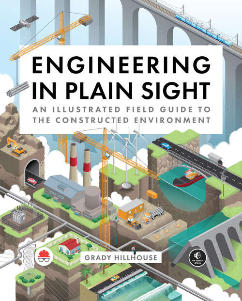 Book cover of Engineering in Plain Sight: An Illustrated Field Guide to the Constructed Environment