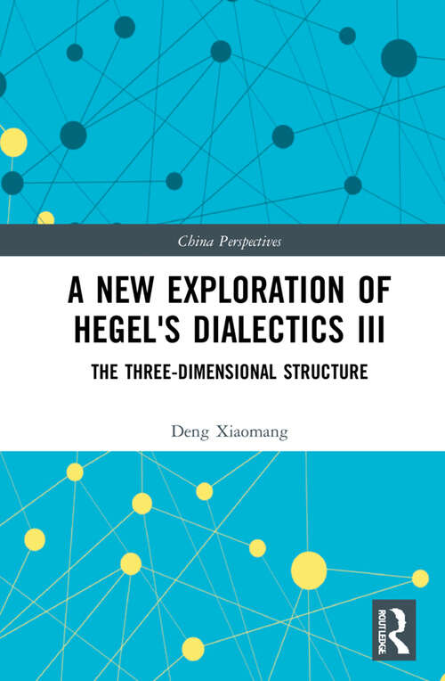 Book cover of A New Exploration of Hegel's Dialectics III: The Three-Dimensional Structure (China Perspectives)