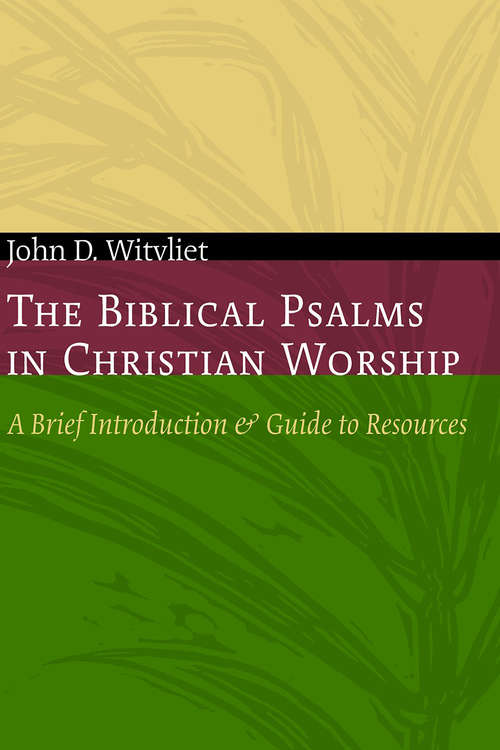 Book cover of The Biblical Psalms in Christian Worship: A Brief Introduction and Guide to Resources (Calvin Institute of Christian Worship Liturgical Studies)