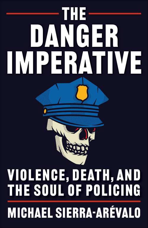 Book cover of The Danger Imperative: Violence, Death, and the Soul of Policing