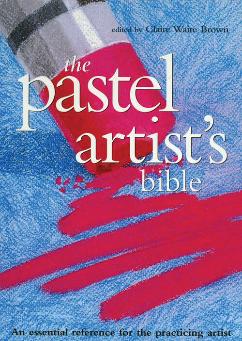 Book cover of The Pastel Artist's Bible: An Essential Reference for the Practicing Artist (Artist's Bibles Ser.)