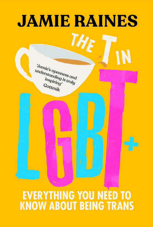 Book cover of The T in LGBT: Everything You Need to Know About Being Trans