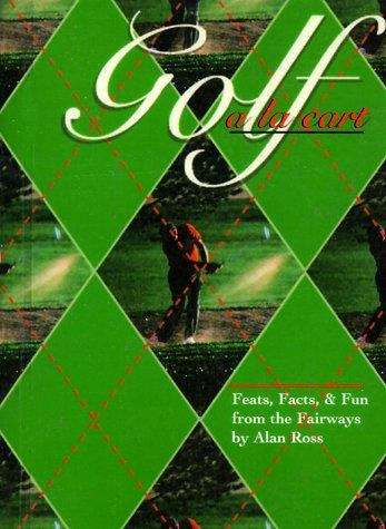 Book cover of Golf a la Cart: A Credible Source of Golfing Feats, Facts & Fun From the Fairways to the Fantastic