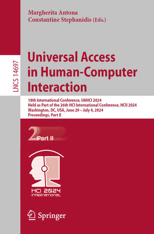 Book cover of Universal Access in Human-Computer Interaction: 18th International Conference, UAHCI 2024, Held as Part of the 26th HCI International Conference, HCII 2024, Washington, DC, USA, June 29 – July 4, 2024, Proceedings, Part II (2024) (Lecture Notes in Computer Science #14697)