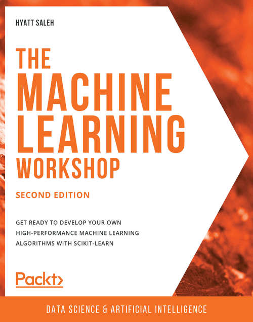Book cover of The Machine Learning Workshop: Get ready to develop your own high-performance machine learning algorithms with scikit-learn, 2nd Edition (2)