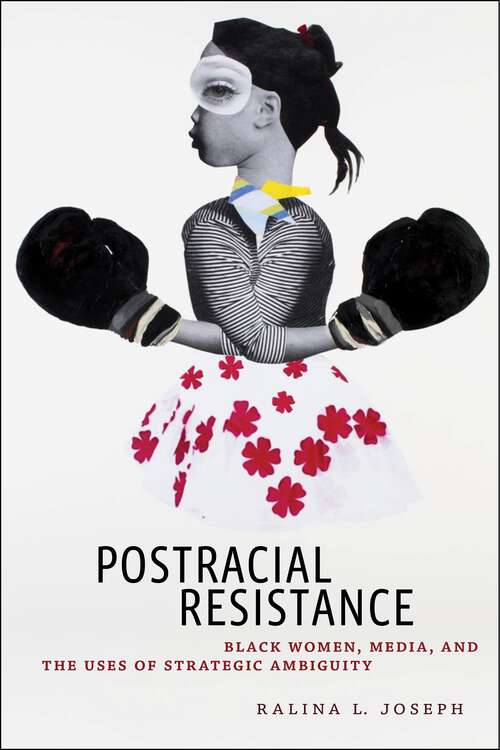 Book cover of Postracial Resistance: Black Women, Media, and the Uses of Strategic Ambiguity (Critical Cultural Communication #27)