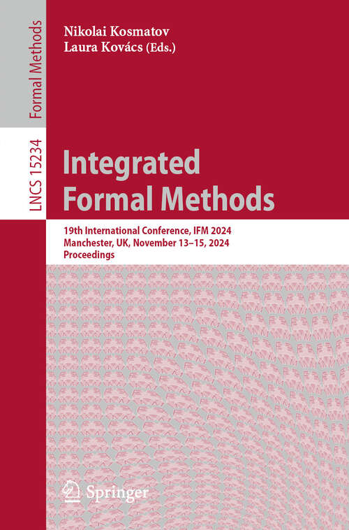 Book cover of Integrated Formal Methods: 19th International Conference, IFM 2024, Manchester, UK, November 13–15, 2024, Proceedings (Lecture Notes in Computer Science #15234)