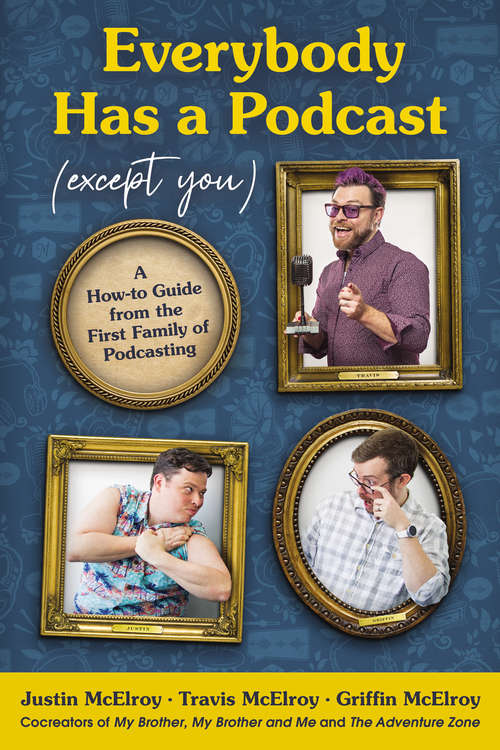 Book cover of Everybody Has a Podcast (Except You): A How-to Guide from the First Family of Podcasting