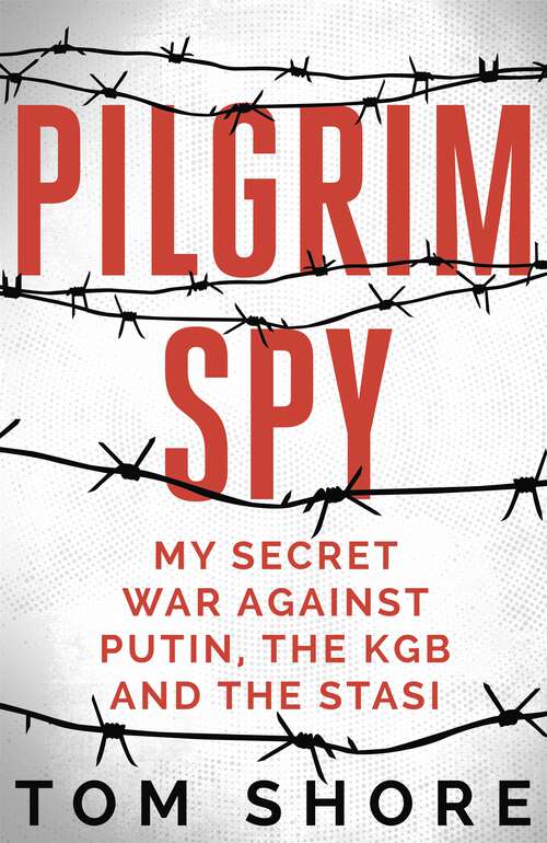 Book cover of Pilgrim Spy: My secret war against Putin, the KGB and the Stasi