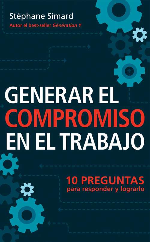 Book cover of Generar El Compromiso En El Trabajo. 10 Preguntas para responder y lograrlo.