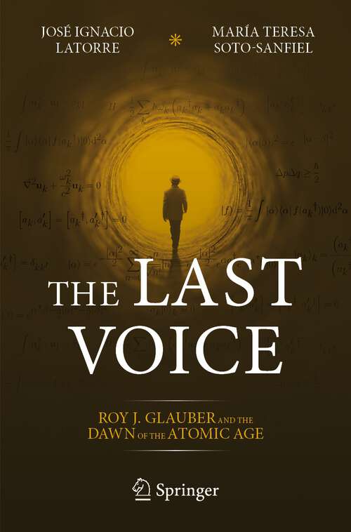 Book cover of The Last Voice: Roy J. Glauber and the Dawn of the Atomic Age (1st ed. 2023)
