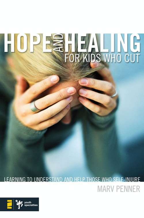 Book cover of Hope and Healing for Kids Who Cut: Learning to Understand and Help Those Who Self-injure