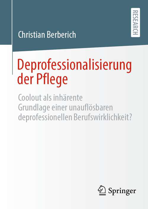 Book cover of Deprofessionalisierung der Pflege: Coolout als inhärente Grundlage einer unauflösbaren deprofessionellen Berufswirklichkeit? (1. Aufl. 2022)