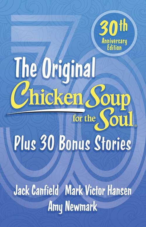 Book cover of Chicken Soup for the Soul 30th Anniversary Edition: All Your Favorite Original Stories Plus 30 Bonus Stories for the Next 30 Years