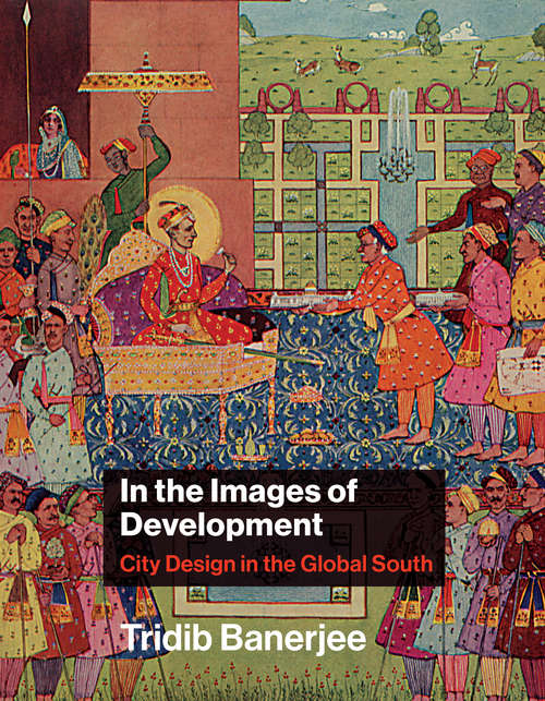 Book cover of In the Images of Development: City Design in the Global South (Urban and Industrial Environments)