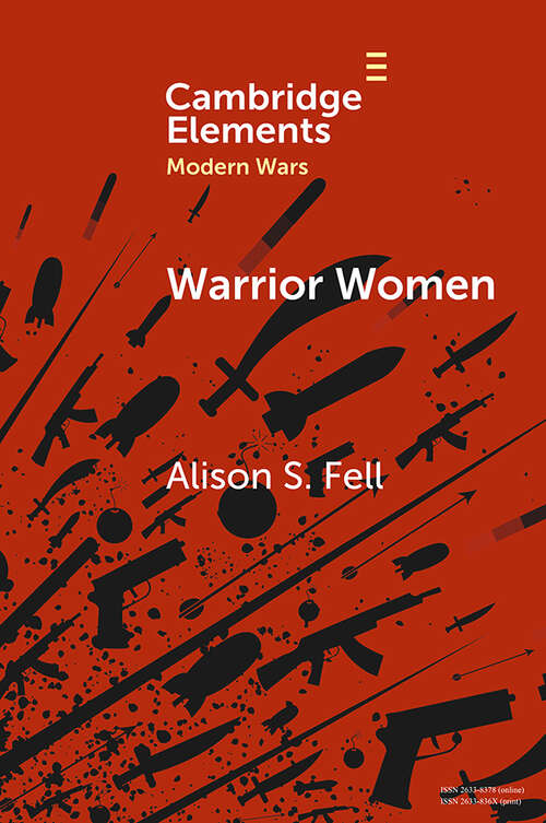Book cover of Warrior Women: The Cultural Politics of Armed Women, c.1850–1945 (Elements in Modern Wars)