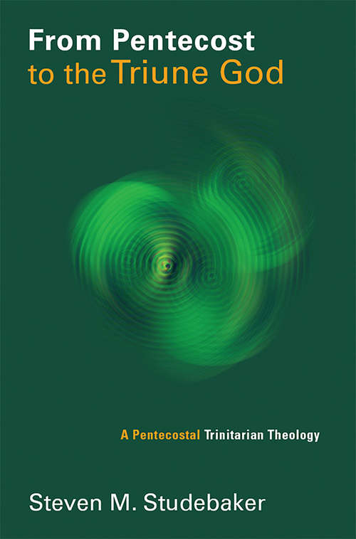 Book cover of From Pentecost to the Triune God: A Pentecostal Trinitarian Theology (Pentecostal Manifestos (PM))