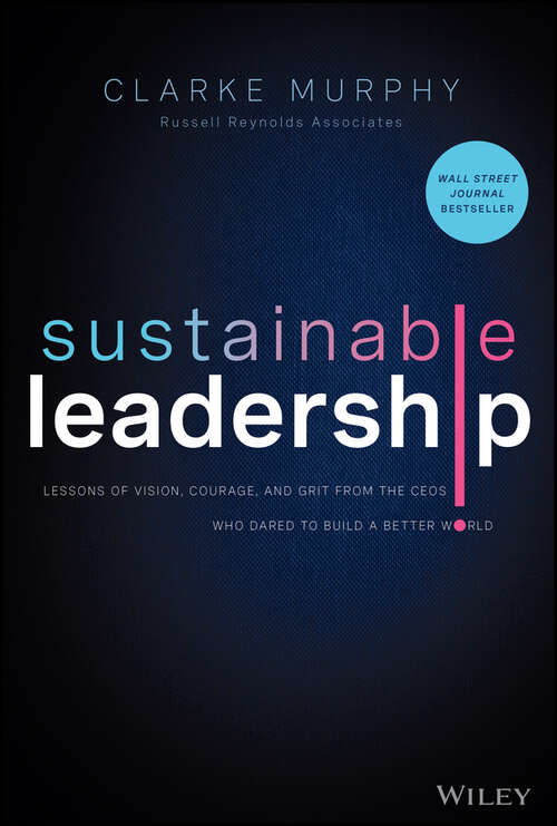 Book cover of Sustainable Leadership: Lessons of Vision, Courage, and Grit from the CEOs Who Dared to Build a Better World