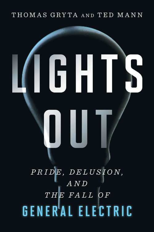 Book cover of Lights Out: Pride, Delusion, and the Fall of General Electric