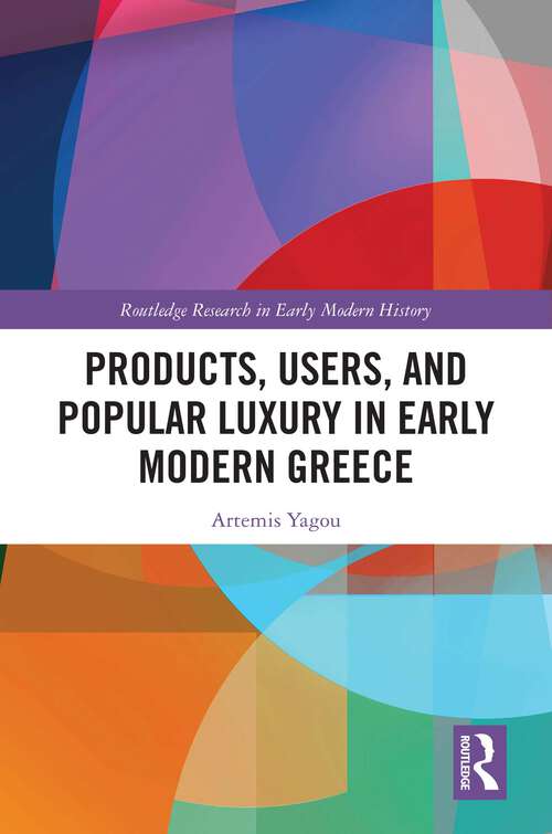 Book cover of Products, Users, and Popular Luxury in Early Modern Greece (Routledge Research in Early Modern History)