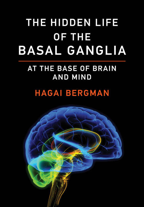 Book cover of The Hidden Life of the Basal Ganglia: At the Base of Brain and Mind