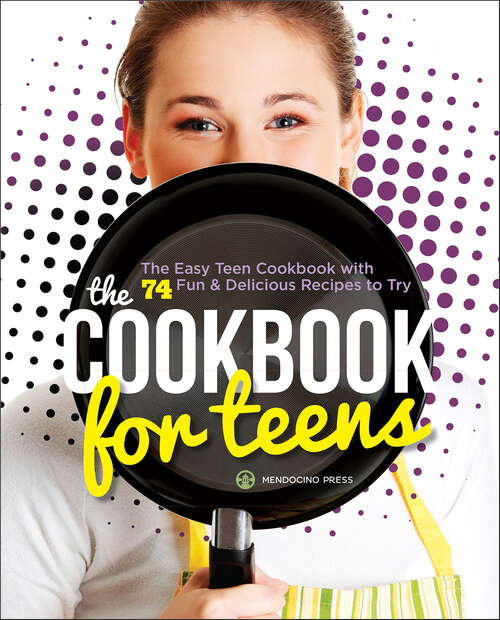 Book cover of The Cookbook for Teens: The Easy Teen Cookbook with 74 Fun & Delicious Recipes to Try