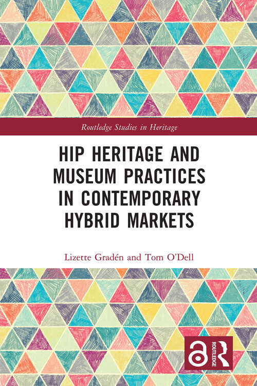 Book cover of Hip Heritage and Museum Practices in Contemporary Hybrid Markets (1) (Routledge Studies in Heritage)