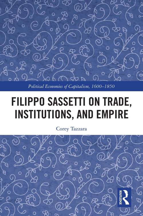 Book cover of Filippo Sassetti on Trade, Institutions and Empire (Political Economies of Capitalism, 1600-1850)