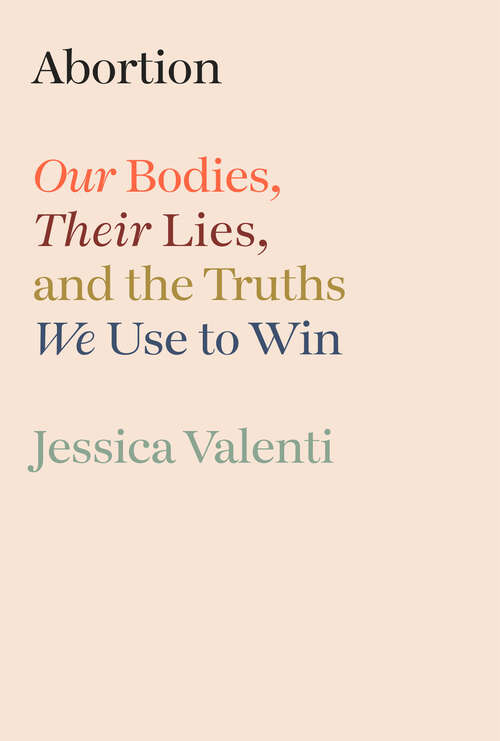 Book cover of Abortion: Our Bodies, Their Lies, and the Truths We Use to Win